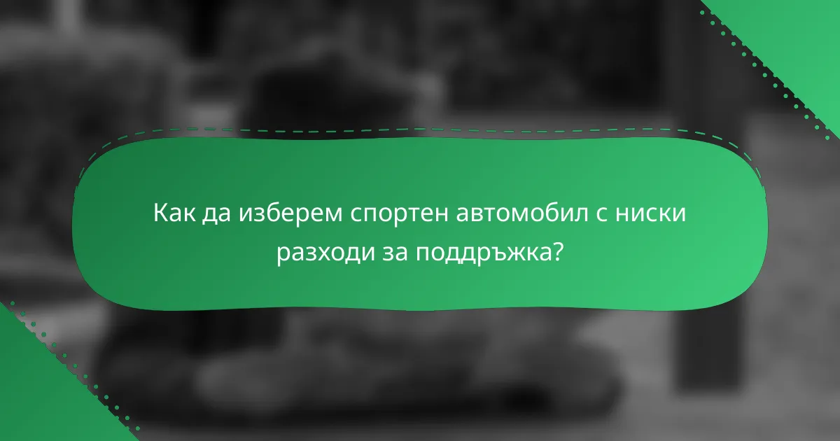 Как да изберем спортен автомобил с ниски разходи за поддръжка?