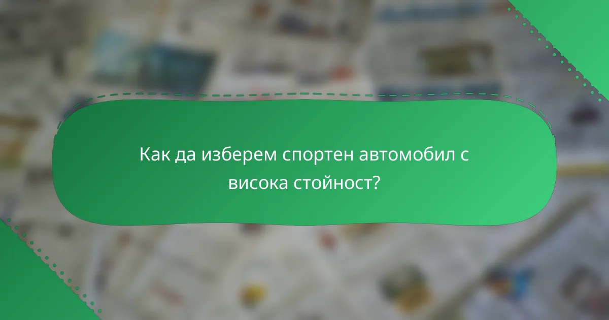 Как да изберем спортен автомобил с висока стойност?