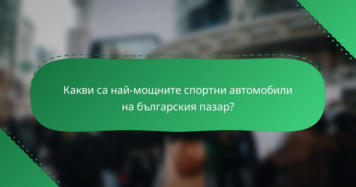 Какви са най-мощните спортни автомобили на българския пазар?