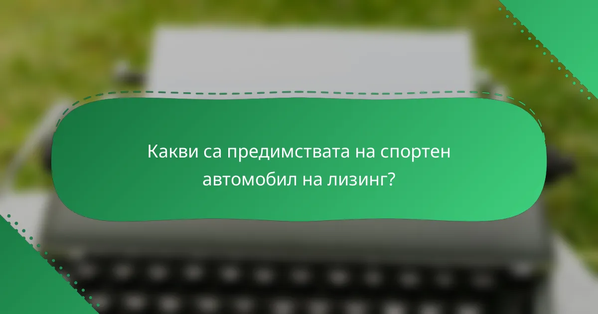 Какви са предимствата на спортен автомобил на лизинг?