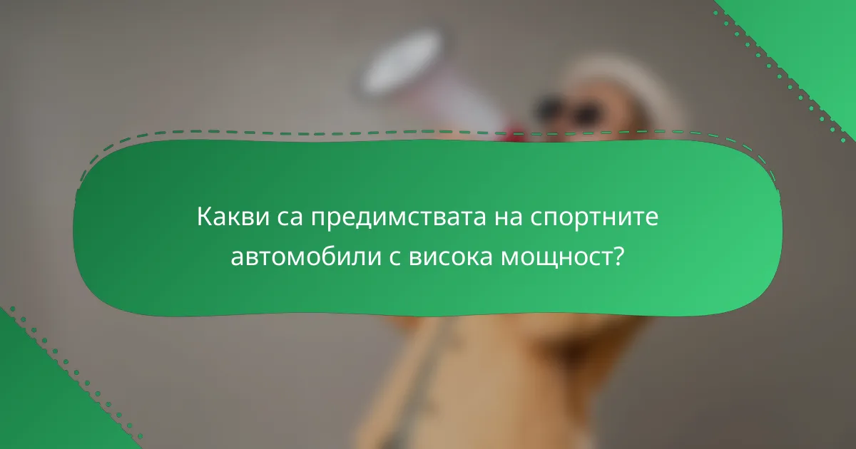 Какви са предимствата на спортните автомобили с висока мощност?