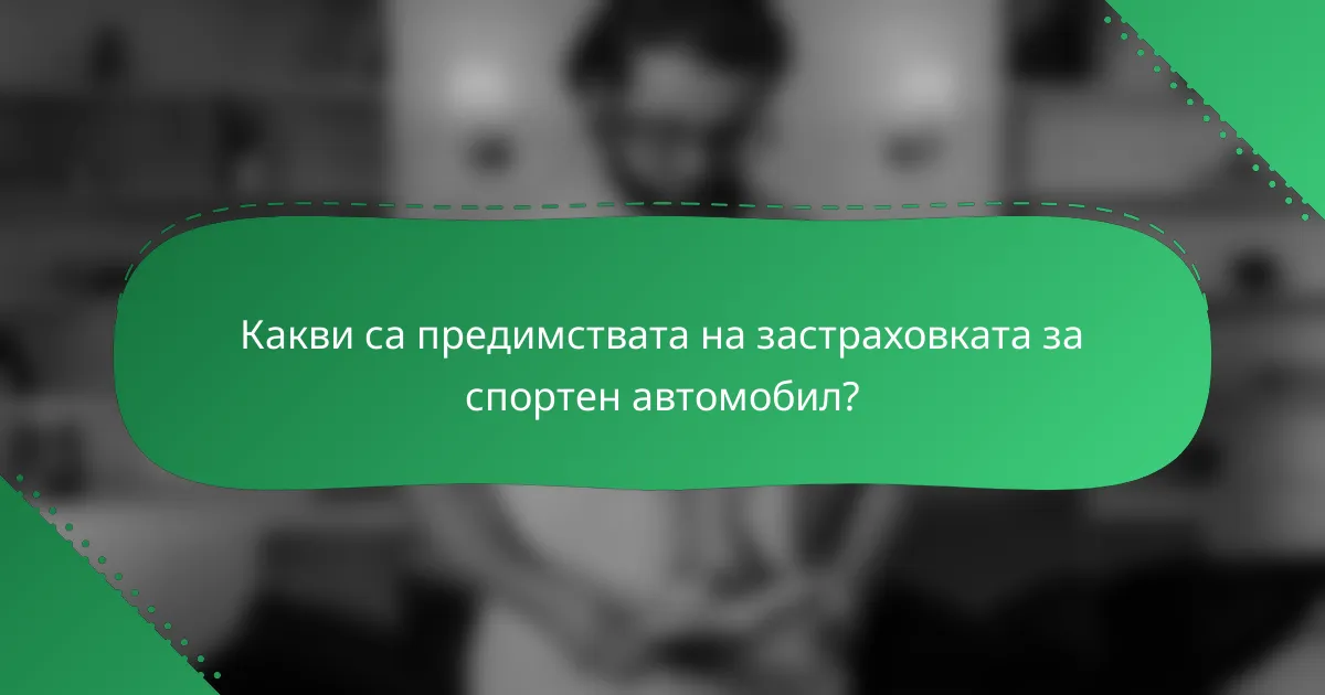 Какви са предимствата на застраховката за спортен автомобил?