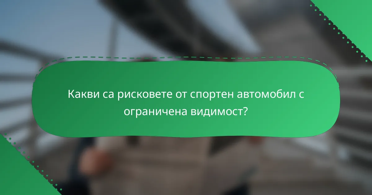 Какви са рисковете от спортен автомобил с ограничена видимост?