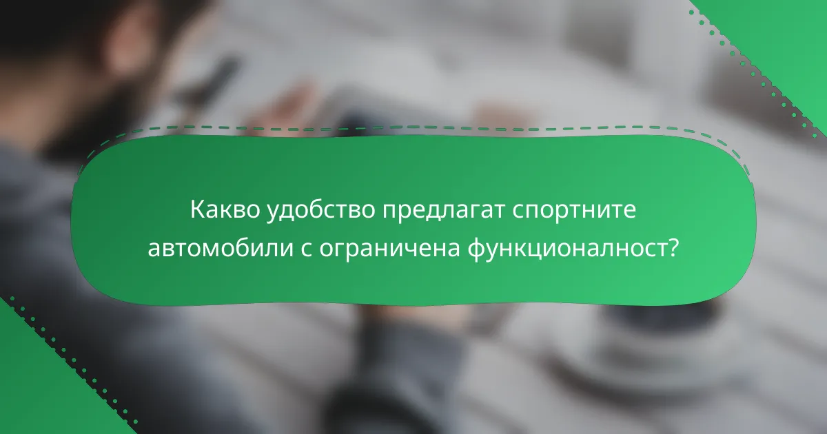 Какво удобство предлагат спортните автомобили с ограничена функционалност?